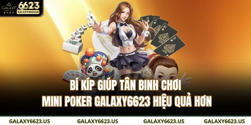 Bí kíp giúp tân binh chơi Mini poker GALAXY6623 hiệu quả hơn