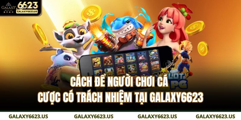 Cách để người chơi cá cược có trách nhiệm tại GALAXY6623