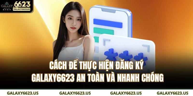 Hướng Dẫn Đăng Ký GALAXY6623 Nhanh Và Chính Xác Nhất 3 Cách để thực hiện đăng ký GALAXY6623 an toàn và nhanh chóng