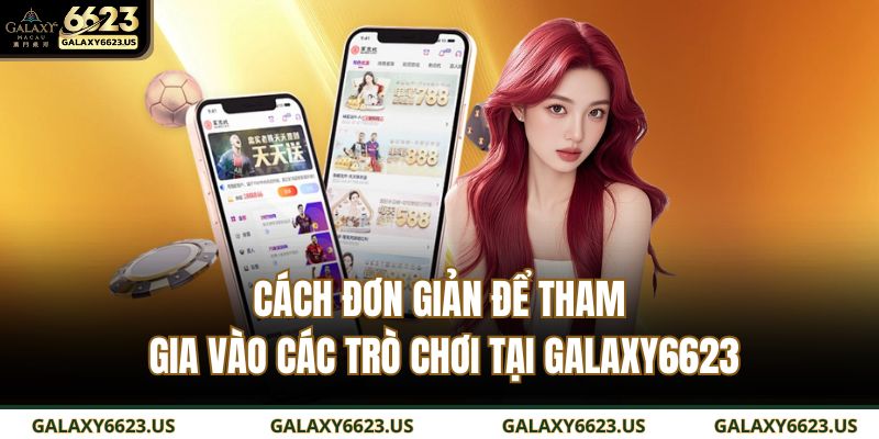 Cách đơn giản để tham gia vào các trò chơi tại GALAXY6623