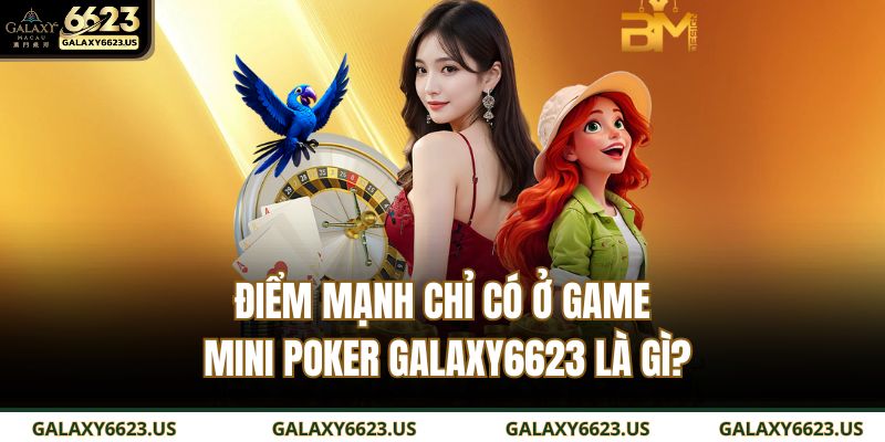Điểm mạnh chỉ có ở game Mini poker GALAXY6623 là gì?