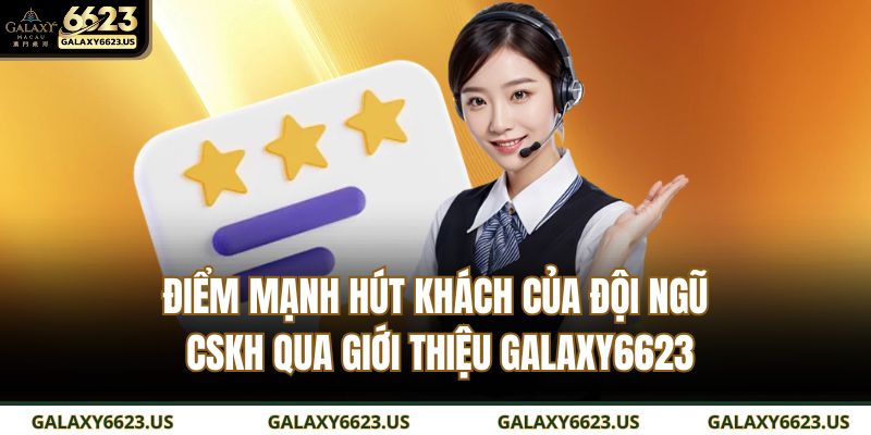 Giới Thiệu GALAXY6623 2 Điểm mạnh hút khách của đội ngũ CSKH qua giới thiệu GALAXY6623