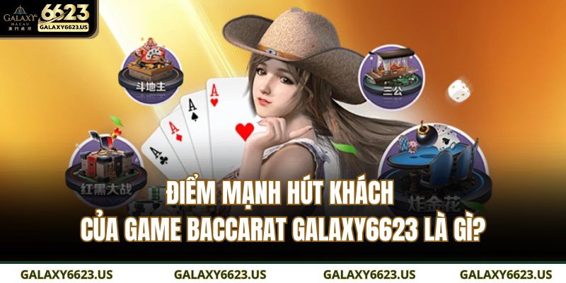 Điểm mạnh hút khách của game Baccarat GALAXY6623 là gì?