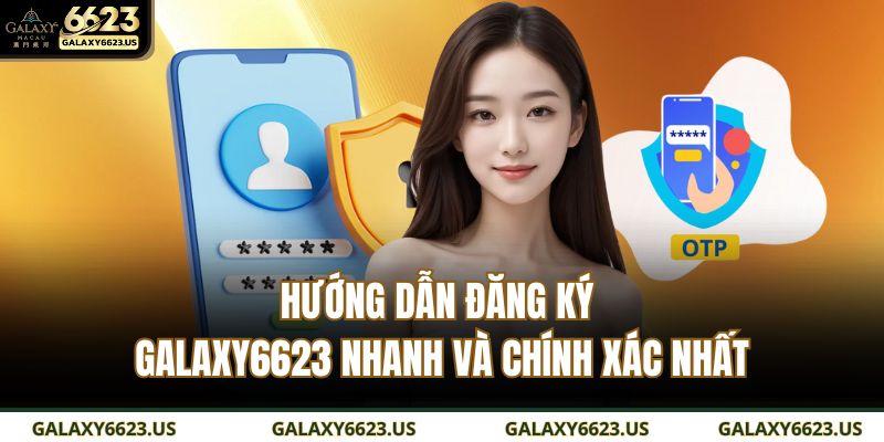 Hướng Dẫn Đăng Ký GALAXY6623 Nhanh Và Chính Xác Nhất 1 đăng ký GALAXY6623