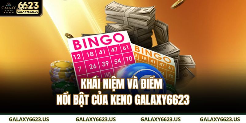 Keno GALAXY6623 – Trải Nghiệm Trò Chơi Xổ Số Hiện Đại 2 Khái niệm và điểm nổi bật của Keno GALAXY6623