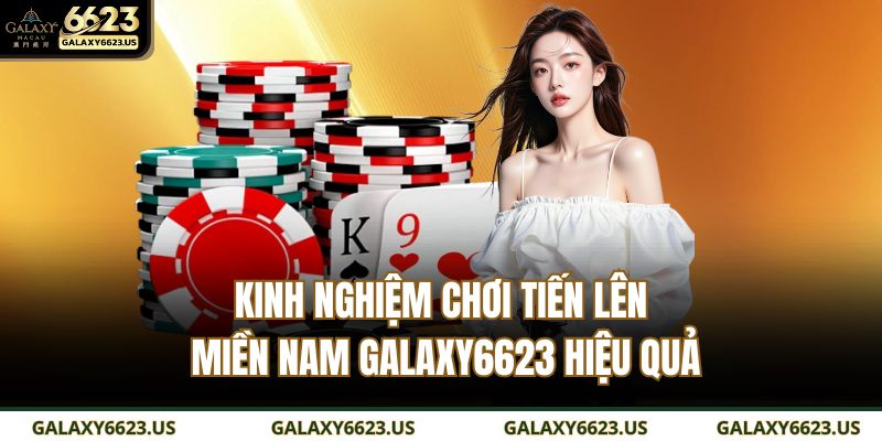 Tiến Lên Miền Nam GALAXY6623: Game Bài Đổi Thưởng Hot Nhất 3 Kinh nghiệm chơi Tiến lên miền nam GALAXY6623 hiệu quả