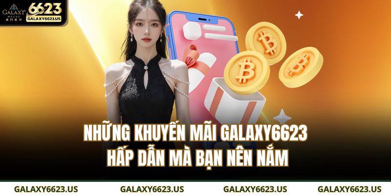 Khuyến Mãi GALAXY6623 Hấp Dẫn Với Nhiều Sự Kiện Ưu Đãi 2 Những khuyến mãi GALAXY6623 hấp dẫn mà bạn nên nắm