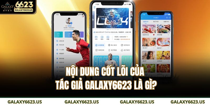 Tác Giả GALAXY6623 3 Nội dung cốt lõi của tác giả GALAXY6623 là gì?
