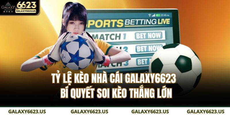 tỷ lệ kèo nhà cái GALAXY6623