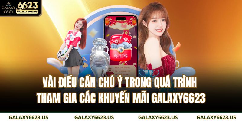 Khuyến Mãi GALAXY6623 Hấp Dẫn Với Nhiều Sự Kiện Ưu Đãi 4 Vài điều cần chú ý trong quá trình tham gia các khuyến mãi GALAXY6623