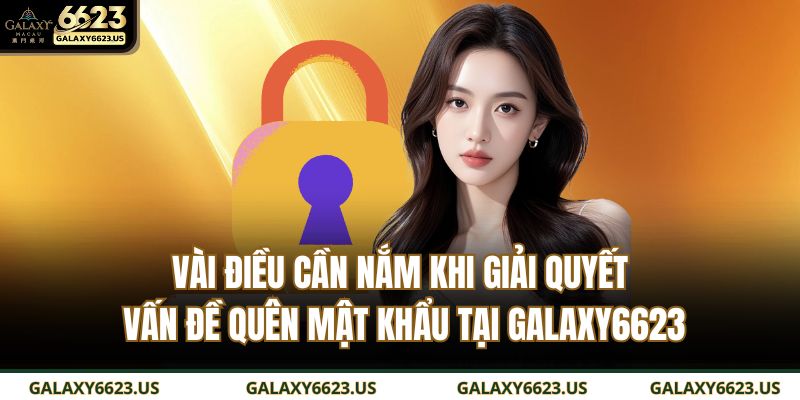 Quên Mật Khẩu GALAXY6623 Và Cách Khắc Phục Nhanh Chóng 4 Vài điều cần nắm khi giải quyết vấn đề quên mật khẩu tại GALAXY6623